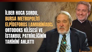 İlber Hoca Sordu Elpideforos Lambriniadis Ortodoks Kilisesi Ve İstanbul Patrikliğini Anlattı [upl. by Rennie]