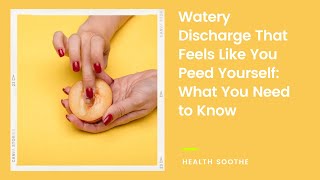 Watery Discharge That Feels Like You Peed Yourself What You Need to Know [upl. by Natrav]