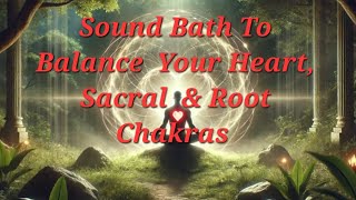 Sound Bath To Balance Root Sacral amp Heart Chakras [upl. by Grete769]