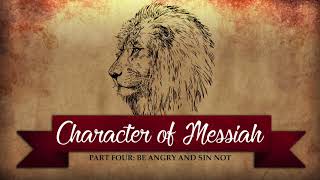 Character of Messiah  Part Four Be Angry and Sin Not [upl. by Audris]