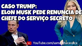 CASO TRUMP ELON MUSK PEDE RENÚNCIA DE CHEFE DO SERVIÇO SECRETO AMERICANO ENTENDA [upl. by Htirehc]