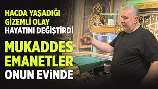 Hacda Yaşadığı Gizemli Olay Hayatını Değiştirdi Mukaddes Emanetler Onun Evinde [upl. by Farmelo]