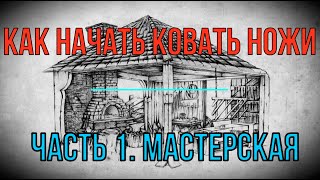 КАК начать КОВАТЬ ножи МАСТЕРСКАЯ часть 1 [upl. by Ynatsyd]