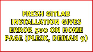 Fresh GitLab Installation gives error 500 on home page Plesk Debian 9 [upl. by Evars]