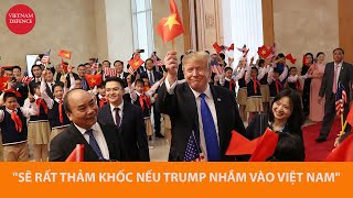 Báo Anh  Sẽ rất thảm khốc nếu Donald Trump nhắm vào Việt Nam [upl. by Inilam]