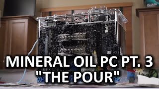 Mineral Oil Submerged PC Build Log Part 3  Pouring the Oil [upl. by Attenna]