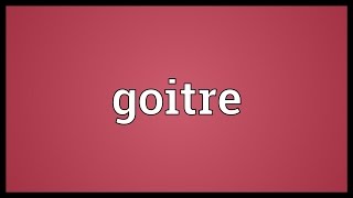 Goitre Meaning [upl. by Notreve732]