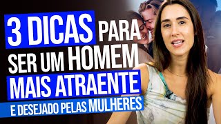 3 DICAS PARA SER UM HOMEM MAIS ATRAENTE E DESEJADO PELAS MULHERES [upl. by Eirb292]