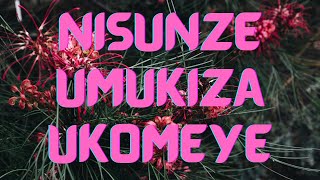 NISUNZE UMUKIZA UKOMEYE109 Gushimisha [upl. by Enitsirhc]