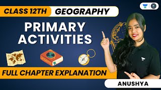 🔴 Primary Activities 🔥  One Shot  Class 12 Geography  Anushya ma’am [upl. by Anallij147]