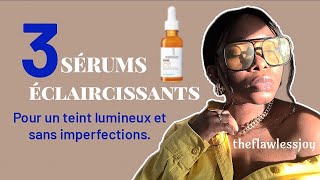 3 SÉRUMS ÉCLAIRCISSANTS  teint lumineux et rapide Adieu hyperpigmentation tâches et teint terne [upl. by Laurens]