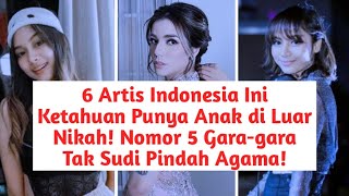 6 Artis Indonesia Ini Ketahuan Punya Anak di Luar Nikah Nomor 5 Garagara Tak Sudi Pindah Agama [upl. by Nnairam]