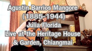 Agustin Barrios Mangore 18851944  Julia Florida  Live at the Heritage House amp Garden Chiangmai [upl. by Ettesyl]