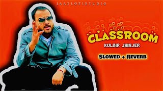 CLASSROOMğŸ’• Slowed  ReverbğŸ¥µ  Kulbir Jhinjer  Latest Punjabi Songs 2024  JAATLOFISTUDIO [upl. by Dibru]