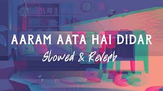 Aaram Aata Hai Deedar Se Tere Ik LamhaSlowed  Reverb [upl. by Service]