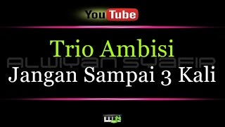 Karaoke Trio Ambisi  Jangan Sampai 3 Kali [upl. by Eloc509]