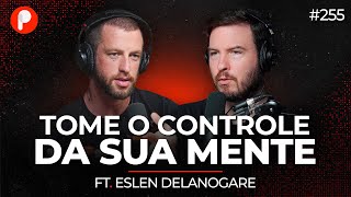 ENTENDA SUA MENTE ANSIEDADE VÍCIOS E HÁBITOS Eslen Delanogare  PrimoCast 255 [upl. by Marko]