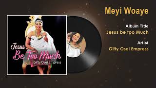 Gifty Osei Empress  Meyi Woaye Gospel Song Audio  Ghana Gospel Songs 2018 [upl. by Akerley]