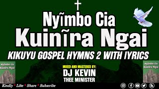 KIKUYU GOSPEL HYMNS MIX 2 WITH LYRICS  NYIMBO CIA KUINIRA NGAI  DJ KEVIN THEE MINISTER [upl. by Nnahtebazile330]