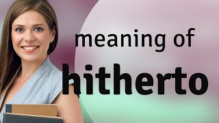 Hitherto • meaning of HITHERTO [upl. by Merritt]