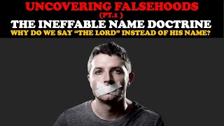 UNCOVERING FALSEHOODS PT 1THE INEFFABLE NAME DOCTRINE WHY WE SAY quotTHE LORDquot INSTEAD OF HIS NAME [upl. by Airdna]