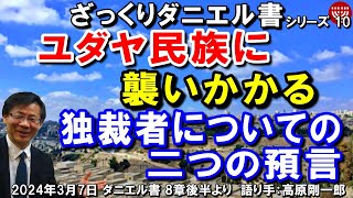 610 ざっくりダニエル書10「ユダヤ民族に襲いかかる」～独裁者についての二つの預言～ ダニエル書 8章後半より 高原剛一郎 2024年3月7日 聖書メッセージの集い [upl. by Ymmat]