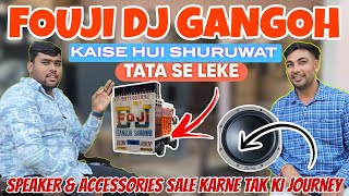 FOUJI DJ GANGOH  KAISE KI SHURUWAT DJ  DJ SE LEKAR SPEAKERS 🔊 ACCESSORIES SALE KARNE KI JOURNEY [upl. by Nofets951]