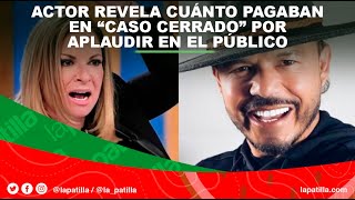 Actor revela cuánto pagaban en “CASO CERRADO” por aplaudir en el público [upl. by Wetzell]