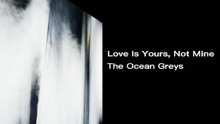 Love Is Yours Not Mine by The Ocean Greys [upl. by Drusie446]