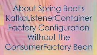 About Spring Boots KafkaListenerContainerFactory Configuration Without the ConsumerFactory Bean [upl. by Pandolfi]