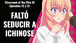 FALTÓ SEDUCIR A ICHINOSE  Classroom of the Elite III  Episodios 12 y 13 [upl. by Rodi]