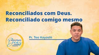 Reconciliados com Deus Reconciliado comigo mesmo  Pr Teo Hayashi  Mês da Bíblia 2024 [upl. by Toille829]