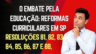 O Embate pela Educação Reformas Curriculares em SP resoluções 81 82 83 84 85 86 87 e 88 [upl. by Naman]