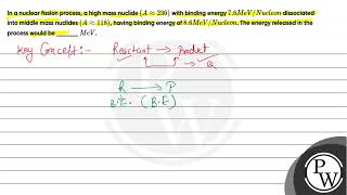 In a nuclear fission process a high mass nuclide A approx 236 with binding energy 7 [upl. by Eaj449]