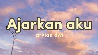 Arvian Dwi  Ajarkan Aku  lirik [upl. by Skcirdnek]