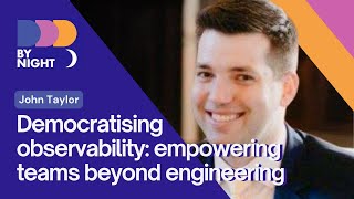 Democratising observability empowering teams beyond engineering  John Taylor [upl. by Manbahs438]