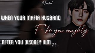 When your mafia husband fks you roughly after you disobey him taehyung 21 oneshot ff [upl. by Leffen]