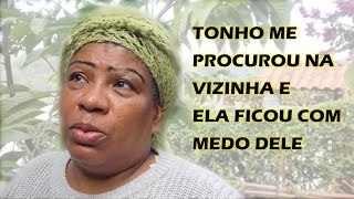 O Tonho foi me procurar 2 vezes na minha vizinha Ela ficou com medo dele [upl. by Geilich107]