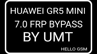 Bypass FRP Google for Huawei GR5 Mini 70 NMO L31 by UMT HELLO GSM [upl. by Jarrod]