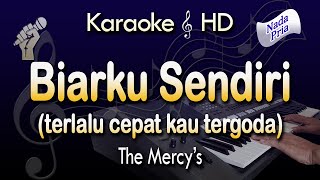 BIARKU SENDIRI Karaoke  THE MERCYS  Terlalu Cepat Kau Tergoda [upl. by Ennaer931]