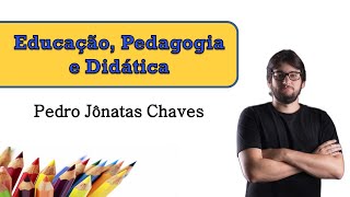 Educação Pedagogia e Didática – Pedro Jônatas Chaves [upl. by Eldin]