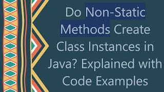 Do NonStatic Methods Create Class Instances in Java Explained with Code Examples [upl. by Caryn733]