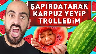 ŞAPIRDATARAK KARPUZ YEDİM TROLLEDİM [upl. by Litha415]