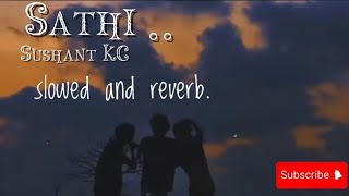 Sathi slowed and reverb Sushant KC [upl. by Georgetta]