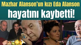 Mazhar Alanson’un kızı Eda Alanson hayatını kaybetti [upl. by Eelannej]