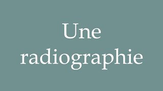 How to Pronounce Une radiographie An Xray Correctly in French [upl. by Callista]