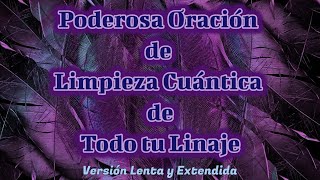 PODEROSA ORACIÓN DE LIMPIEZA CUÁNTICA PARA TODO TU LINAJE ⌛Versión Lenta y Extendida [upl. by Aicala688]