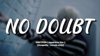 ENHYPEN  No Doubt Japanese Ver Acapella بدون موسيقى [upl. by Aicercal72]