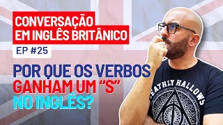 Conversação em Inglês Britânico  Ep 25  Por que os verbos ganham S em inglês  Descubra agora [upl. by Danita]