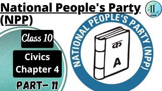 National Peoples Party NPP  Political Parties  Class 10 Civics Chapter 4  CBSE  UPSC [upl. by Naed330]